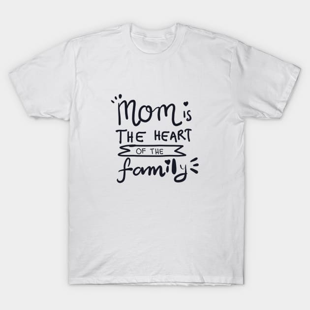 MOM IS THE HEART OF THE FAMILY T-Shirt by HAIFAHARIS